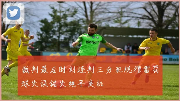 裁判最后时刻连判三分犯规穆雷罚球失误错失绝平良机