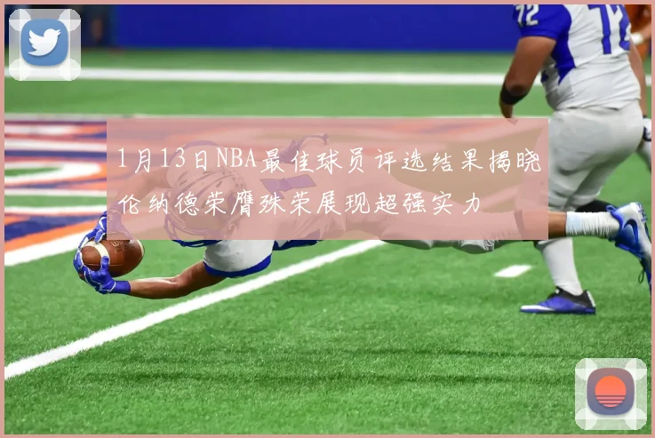 1月13日NBA最佳球员评选结果揭晓伦纳德荣膺殊荣展现超强实力